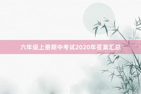 六年级上册期中考试2020年答案汇总