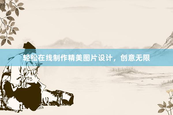 轻松在线制作精美图片设计，创意无限